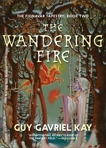 The Wandering Fire: The Fionavar Tapestry, Kay, Guy Gavriel