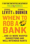 When To Rob A Bank: ...And 131 More Warped Suggestions and Well-Intentioned Rants, Levitt, Steven  D. & Dubner, Stephen  J.