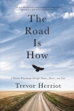 The Road Is How: A Prairie Pilgrimage through Nature, Desire and Soul, Herriot, Trevor