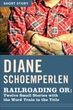 Railroading or: Twelve Small Stories with the Word Train in the Title, Schoemperlen, Diane