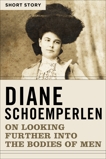 On Looking Further Into The Bodies Of Men: Short Story, Schoemperlen, Diane