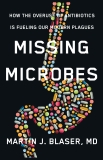 Missing Microbes: How the Overuse of Antibiotics Is Fueling Our Modern Plagues, Blaser, Martin