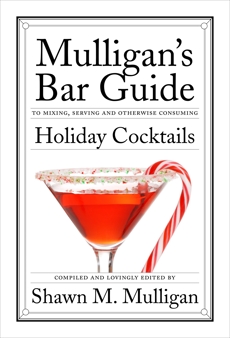 Holiday Cocktails: Mulligan's Bar Guide, Mulligan, Shawn M.