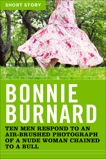 Ten Men Respond to an Air-Brushed Photograph of a Nude Woman Chained to a Bull: Short Story, Burnard, Bonnie