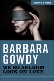 We So Seldom Look On Love: Short Story, Gowdy, Barbara