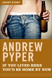 If You Lived Here You'd Be Home By Now: Short Story, Pyper, Andrew