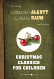 Christmas Classics For Children: Stories by Louisa May Alcott, L. Frank Baum, and others, Various