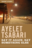 Say It Again, Say Something Else: Short Story, Tsabari, Ayelet