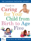 Canadian Paediatric Society Guide To Caring For Your Child From Birth to Age 5, The Canadian Paediatric Society