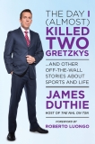 The Day I (Almost) Killed Two Gretzkys: ...And Other Off-the-Wall Stories About Sports...and Life, Duthie, James