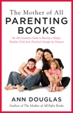 The Mother Of All Parenting Books: An All-Canadian Guide to Raising a Happy, Healthy Child from Preschool through the Preteens, Douglas, Ann