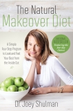 The Natural Makeover Diet: A 4-step Program to Looking and Feeling Your Best from the Inside Out, Shulman, Joey