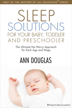 Sleep Solutions for your Baby, Toddler and Preschooler: The Ultimate No-Worry Approach for Each Age and Stage, Douglas, Ann