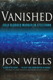 Vanished: Cold-Blooded Murder in Steeltown, Wells, Jon