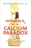 Vitamin K2 And The Calcium Paradox: How a Little-Known Vitamin Could Save Your Life, Rheaume-Bleue, Kate