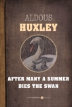 After Many A Summer Dies The Swan, Huxley, Aldous