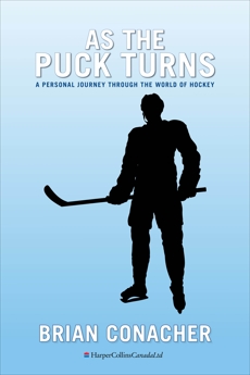 As The Puck Turns: A Personal Journey Through the World of Hockey, Conacher, Brian