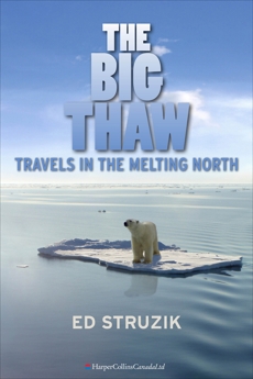 The Big Thaw: Travels in the Melting North, Struzik, Ed