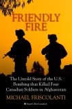 Friendly Fire: The Untold Story of the U.S. Bombing that Killed Four Canadian Soldiers in Afghanistan, Friscolanti, Mike