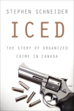 Iced: The Story of Organized Crime in Canada, Schneider, Stephen