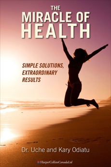 The Miracle Of Health: Simple Solutions, Extraordinary Results, Odiatu, Uche & Odiatu, Kary