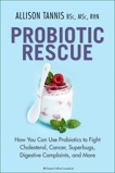 Probiotic Rescue: How You can use Probiotics to Fight Cholesterol, Cancer, Superbugs, Digestive Complaints and More, Tannis, Allison