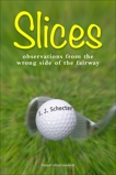Slices: Observations from the Wrong Side of the Fairway, Schecter, I. J.