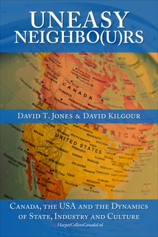 Uneasy Neighbo(u)rs: Canada, The USA and the Dynamics of State, Industry and Culture, Kilgour, David & Jones, David  T.