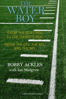 The Water Boy: From the Sidelines to the Owner's Box: Inside the CFL, the XFL, and the NFL, Ackles, Bob & Mulgrew, Ian