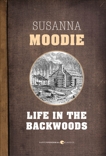 Life In The Backwoods: A sequel to Roughing it in the Bush, Moodie, Susanna