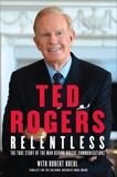Relentless: The True Story of the Man Behind Rogers Communications, Rogers, Ted & Brehl, Robert