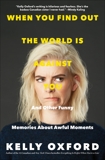 When You Find Out the World is Against You: And Other Funny Memories About Awful Moments, Oxford, Kelly