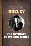 The Ultimate Brave New World: Brave New World, Island and Brave New World Revisited, Huxley, Aldous