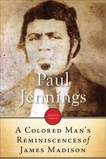 A Colored Man's Reminiscences Of James Madison, Jennings, Paul