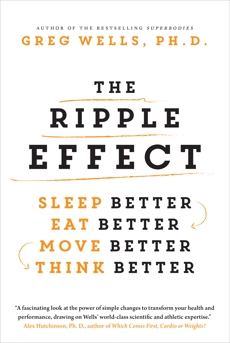 The Ripple Effect: Sleep Better, Eat Better, Move Better, Think Better, Wells, Greg