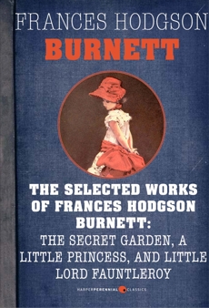 Selected Works Of Frances Hodgson Burnett: Little Lord Fauntleroy, A Little Princess, and The Secret Garden, Burnett, Frances Hodgson