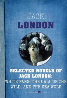 Selected Novels Of Jack London: The Call of the Wild, The Sea-Wolf, and White Fang, London, Jack