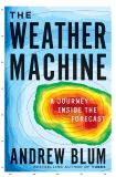 The Weather Machine: A Journey Inside the Forecast, Blum, Andrew