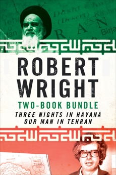 Robert Wright Two-Book Bundle: Three Nights in Havana and Our Man in Tehran, Wright, Robert