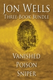 Jon Wells Three-Book Bundle: Vanished, Poison and Sniper, Wells, Jon