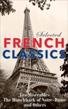 Selected French Classics: The Three Musketeers, Les Miserables, The Hunchback of Notre Dame, The Count of Monte Cristo, The Phantom of the Opera, and 20,000 Leagues Under the Sea, Various Authors