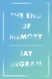 End Of Memory: A Natural History of Alzheimer's and Aging, Ingram, Jay