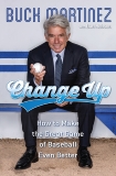 Change Up: How to Make the Great Game of Baseball Even Better, Martinez, Buck & Robson, Dan