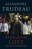 Barbarian Lost: Travels in the New China, Trudeau, Alexandre