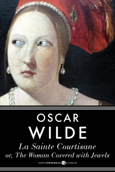 La Sainte Courtisane Or The Woman Covered With Jewels, Wilde, Oscar