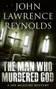 The Man Who Murdered God: Joe McGuire Mystery Series, Reynolds, John Lawrence