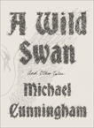 A Wild Swan: And Other Tales, Cunningham, Michael