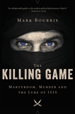 The Killing Game: Martyrdom, Murder, and the Lure of ISIS, Bourrie, Mark