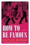 How To Be Famous: A Novel, Moran, Caitlin