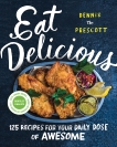 Eat Delicious: 125 Recipes for Your Daily Dose of Awesome, Prescott, Dennis